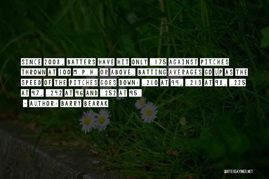 Barry Bearak Quotes: Since 2008, Batters Have Hit Only .175 Against Pitches Thrown At 100 M.p.h. Or Above. Batting Averages Go Up As