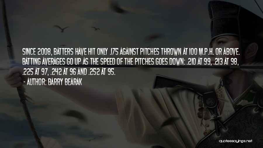 Barry Bearak Quotes: Since 2008, Batters Have Hit Only .175 Against Pitches Thrown At 100 M.p.h. Or Above. Batting Averages Go Up As