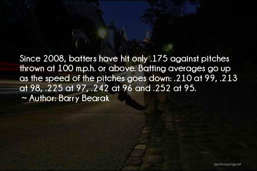 Barry Bearak Quotes: Since 2008, Batters Have Hit Only .175 Against Pitches Thrown At 100 M.p.h. Or Above. Batting Averages Go Up As