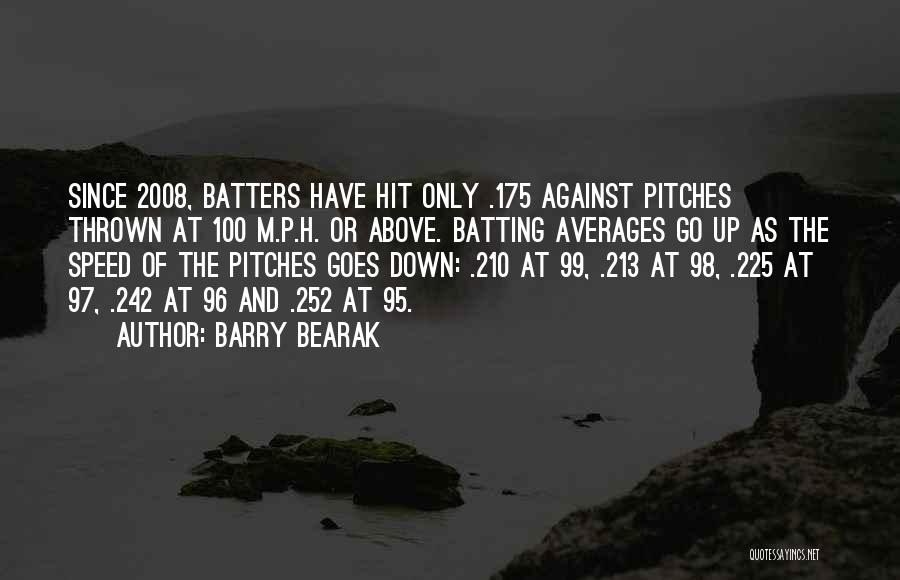 Barry Bearak Quotes: Since 2008, Batters Have Hit Only .175 Against Pitches Thrown At 100 M.p.h. Or Above. Batting Averages Go Up As