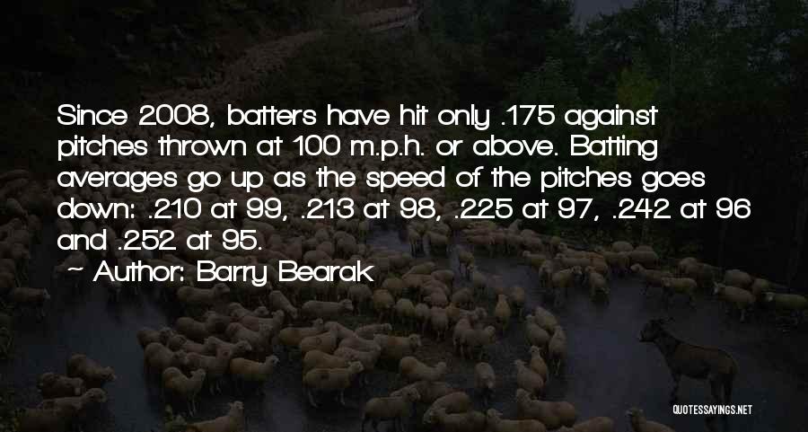 Barry Bearak Quotes: Since 2008, Batters Have Hit Only .175 Against Pitches Thrown At 100 M.p.h. Or Above. Batting Averages Go Up As