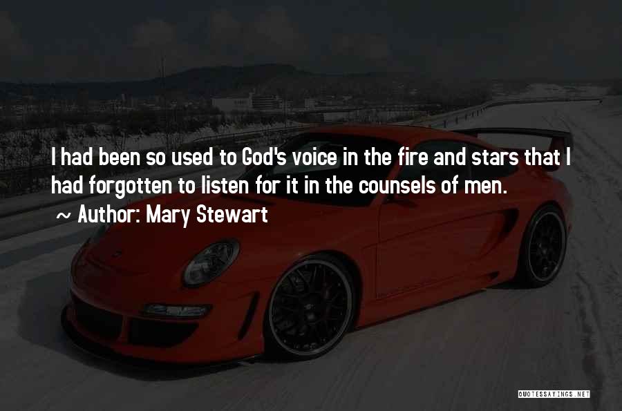 Mary Stewart Quotes: I Had Been So Used To God's Voice In The Fire And Stars That I Had Forgotten To Listen For