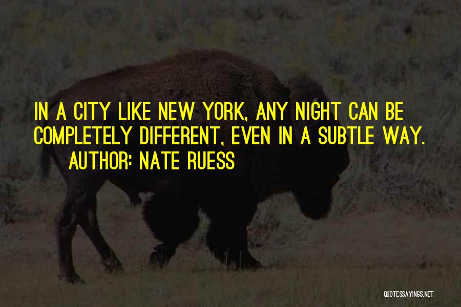 Nate Ruess Quotes: In A City Like New York, Any Night Can Be Completely Different, Even In A Subtle Way.