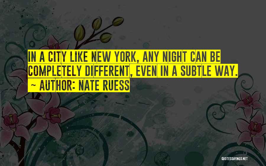 Nate Ruess Quotes: In A City Like New York, Any Night Can Be Completely Different, Even In A Subtle Way.