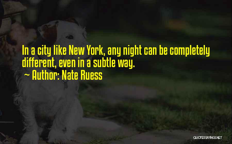 Nate Ruess Quotes: In A City Like New York, Any Night Can Be Completely Different, Even In A Subtle Way.