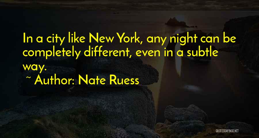 Nate Ruess Quotes: In A City Like New York, Any Night Can Be Completely Different, Even In A Subtle Way.