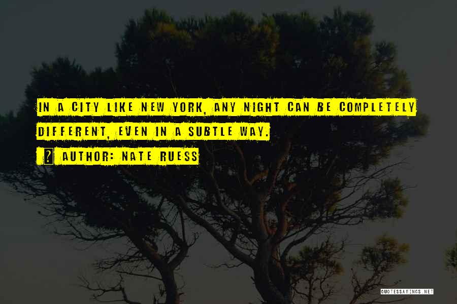 Nate Ruess Quotes: In A City Like New York, Any Night Can Be Completely Different, Even In A Subtle Way.