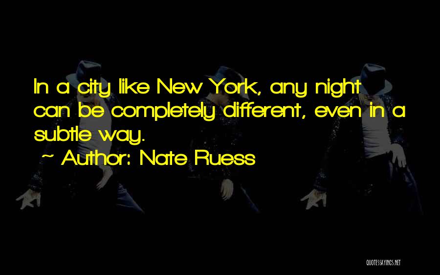 Nate Ruess Quotes: In A City Like New York, Any Night Can Be Completely Different, Even In A Subtle Way.