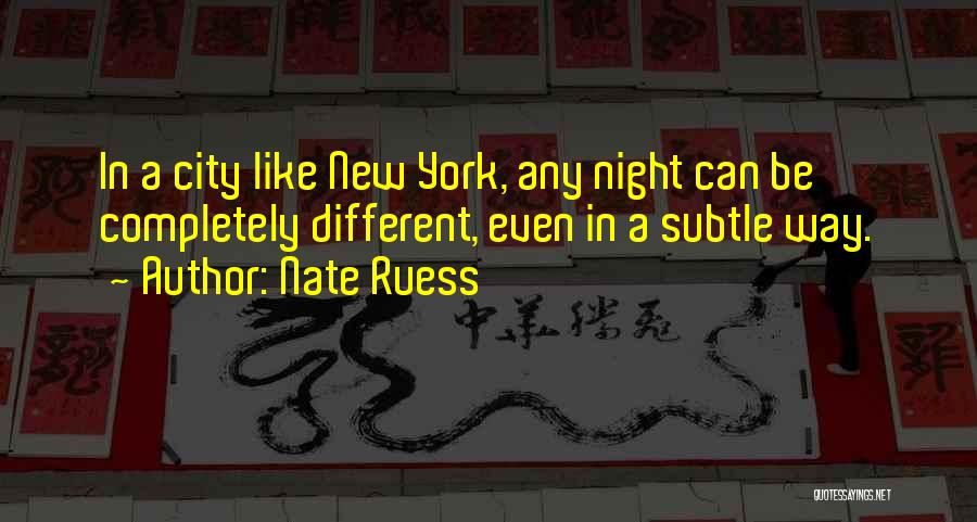 Nate Ruess Quotes: In A City Like New York, Any Night Can Be Completely Different, Even In A Subtle Way.