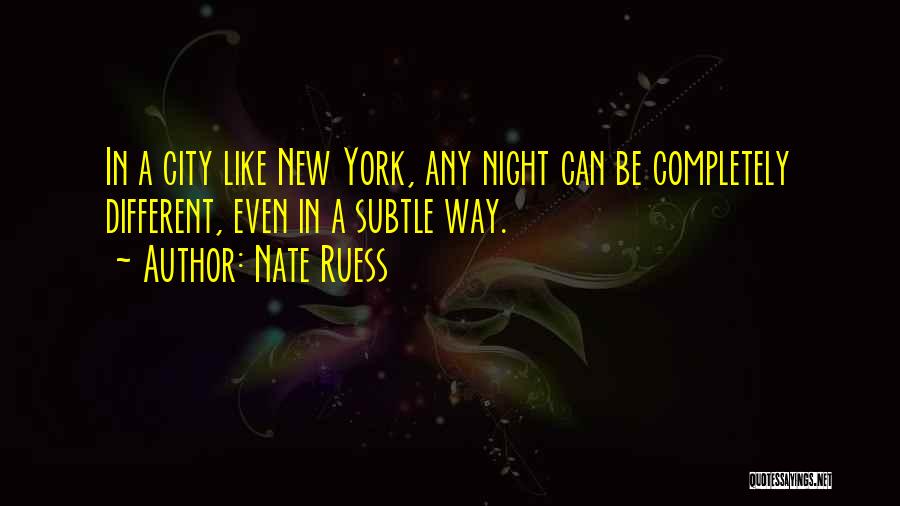 Nate Ruess Quotes: In A City Like New York, Any Night Can Be Completely Different, Even In A Subtle Way.