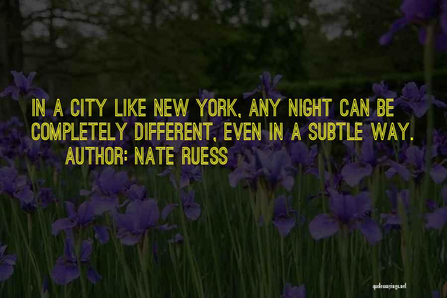 Nate Ruess Quotes: In A City Like New York, Any Night Can Be Completely Different, Even In A Subtle Way.