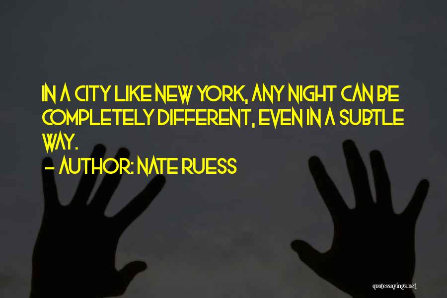 Nate Ruess Quotes: In A City Like New York, Any Night Can Be Completely Different, Even In A Subtle Way.