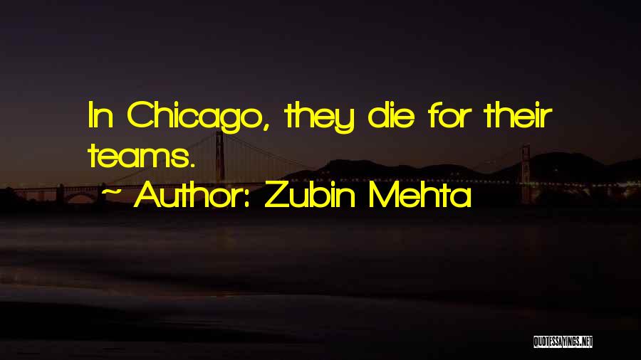 Zubin Mehta Quotes: In Chicago, They Die For Their Teams.