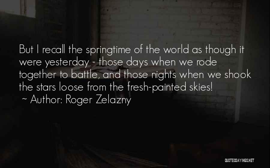 Roger Zelazny Quotes: But I Recall The Springtime Of The World As Though It Were Yesterday - Those Days When We Rode Together