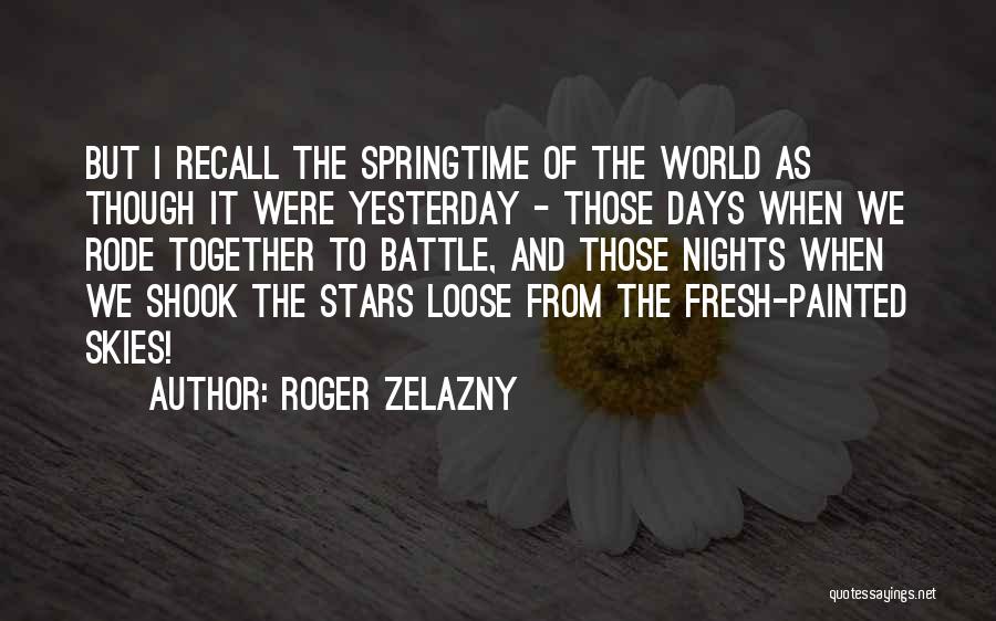 Roger Zelazny Quotes: But I Recall The Springtime Of The World As Though It Were Yesterday - Those Days When We Rode Together