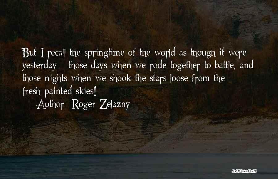 Roger Zelazny Quotes: But I Recall The Springtime Of The World As Though It Were Yesterday - Those Days When We Rode Together