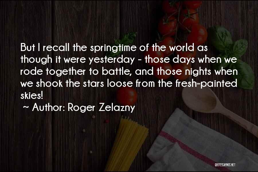 Roger Zelazny Quotes: But I Recall The Springtime Of The World As Though It Were Yesterday - Those Days When We Rode Together