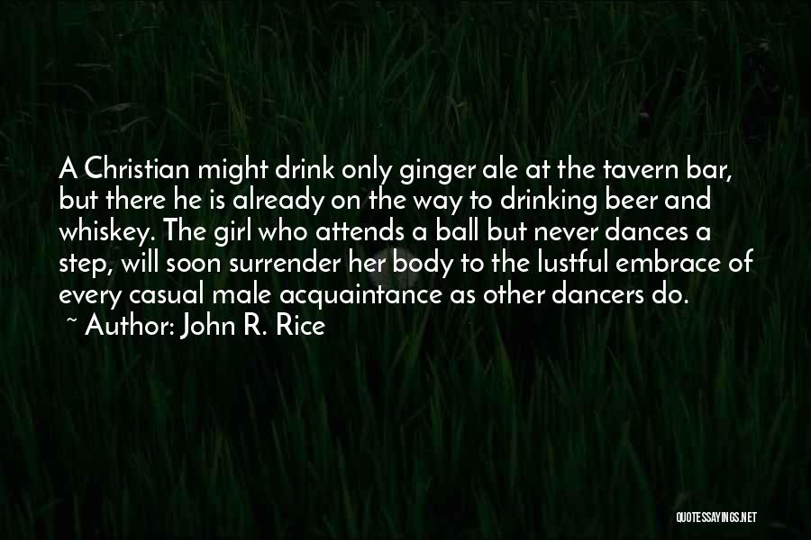 John R. Rice Quotes: A Christian Might Drink Only Ginger Ale At The Tavern Bar, But There He Is Already On The Way To