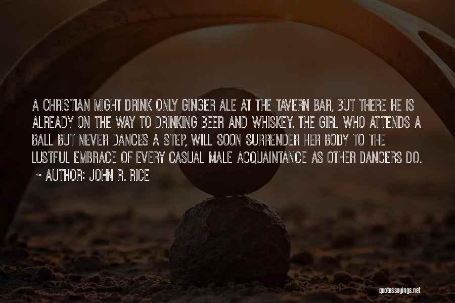 John R. Rice Quotes: A Christian Might Drink Only Ginger Ale At The Tavern Bar, But There He Is Already On The Way To