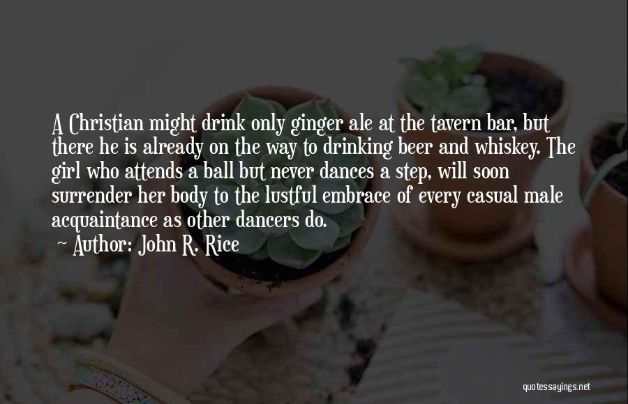 John R. Rice Quotes: A Christian Might Drink Only Ginger Ale At The Tavern Bar, But There He Is Already On The Way To