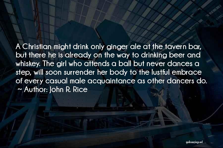 John R. Rice Quotes: A Christian Might Drink Only Ginger Ale At The Tavern Bar, But There He Is Already On The Way To