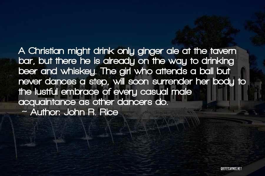 John R. Rice Quotes: A Christian Might Drink Only Ginger Ale At The Tavern Bar, But There He Is Already On The Way To