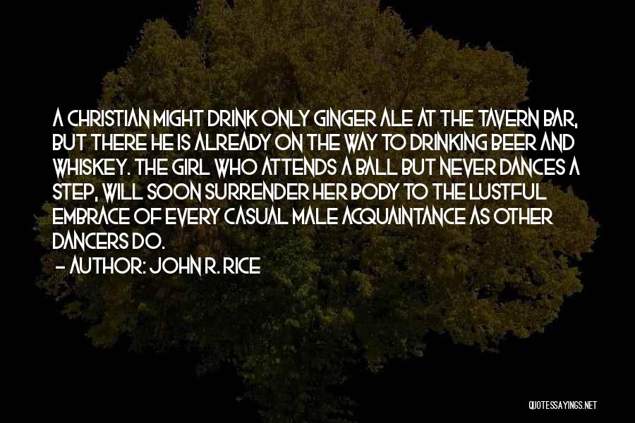 John R. Rice Quotes: A Christian Might Drink Only Ginger Ale At The Tavern Bar, But There He Is Already On The Way To