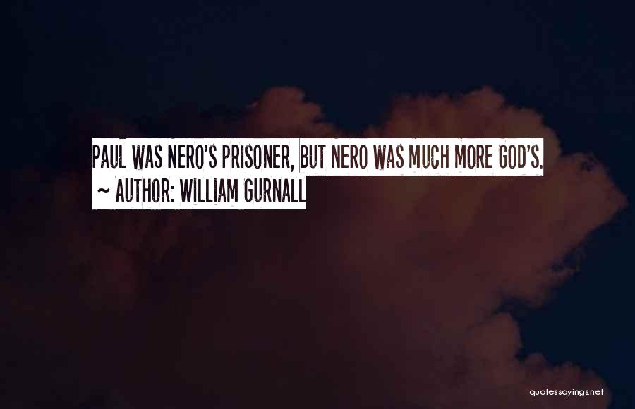 William Gurnall Quotes: Paul Was Nero's Prisoner, But Nero Was Much More God's.