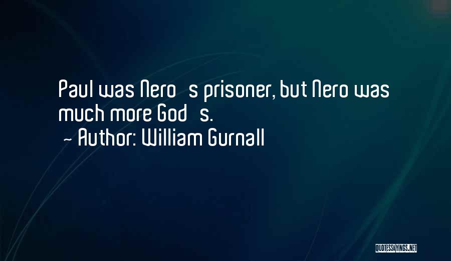 William Gurnall Quotes: Paul Was Nero's Prisoner, But Nero Was Much More God's.