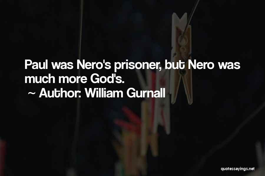 William Gurnall Quotes: Paul Was Nero's Prisoner, But Nero Was Much More God's.