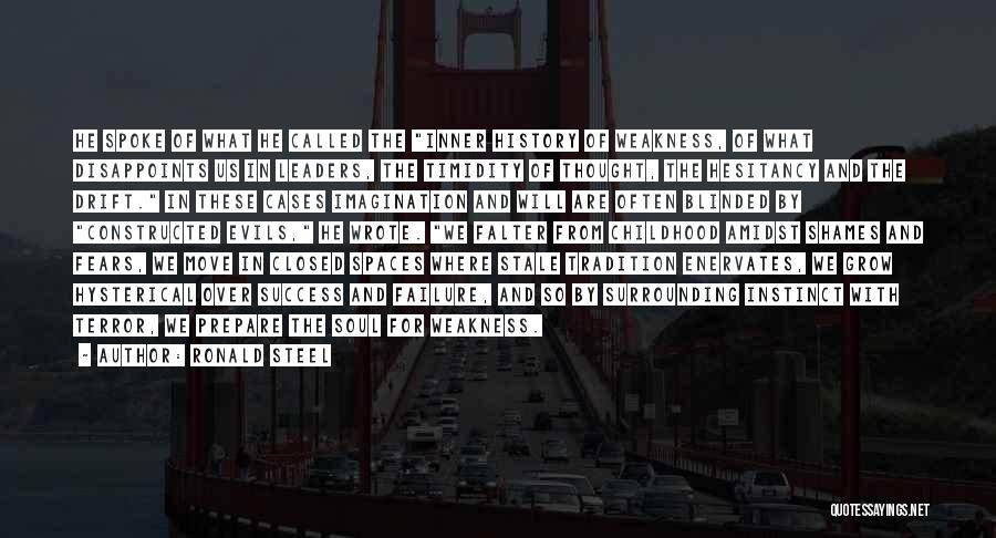 Ronald Steel Quotes: He Spoke Of What He Called The Inner History Of Weakness, Of What Disappoints Us In Leaders, The Timidity Of