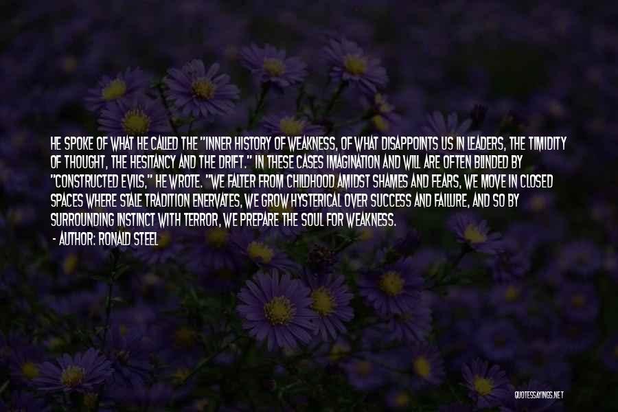 Ronald Steel Quotes: He Spoke Of What He Called The Inner History Of Weakness, Of What Disappoints Us In Leaders, The Timidity Of