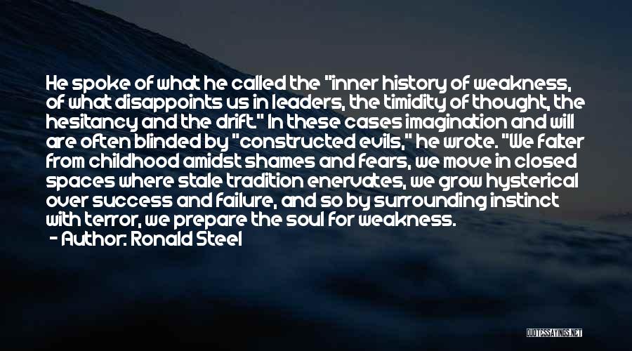Ronald Steel Quotes: He Spoke Of What He Called The Inner History Of Weakness, Of What Disappoints Us In Leaders, The Timidity Of