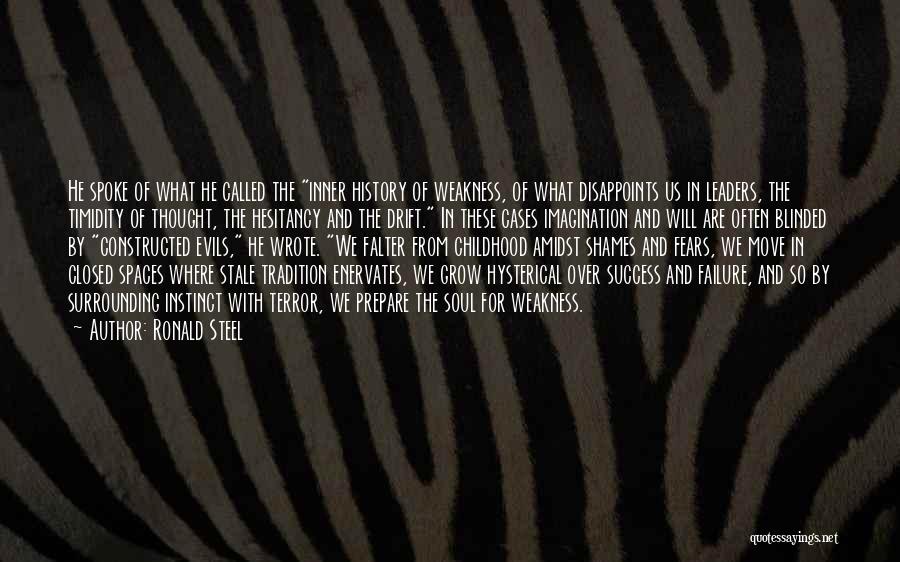 Ronald Steel Quotes: He Spoke Of What He Called The Inner History Of Weakness, Of What Disappoints Us In Leaders, The Timidity Of