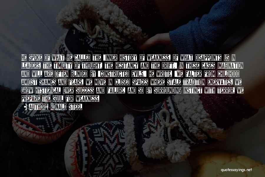Ronald Steel Quotes: He Spoke Of What He Called The Inner History Of Weakness, Of What Disappoints Us In Leaders, The Timidity Of