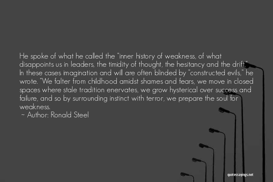 Ronald Steel Quotes: He Spoke Of What He Called The Inner History Of Weakness, Of What Disappoints Us In Leaders, The Timidity Of