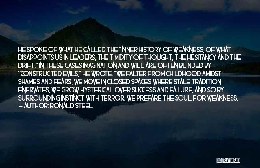 Ronald Steel Quotes: He Spoke Of What He Called The Inner History Of Weakness, Of What Disappoints Us In Leaders, The Timidity Of