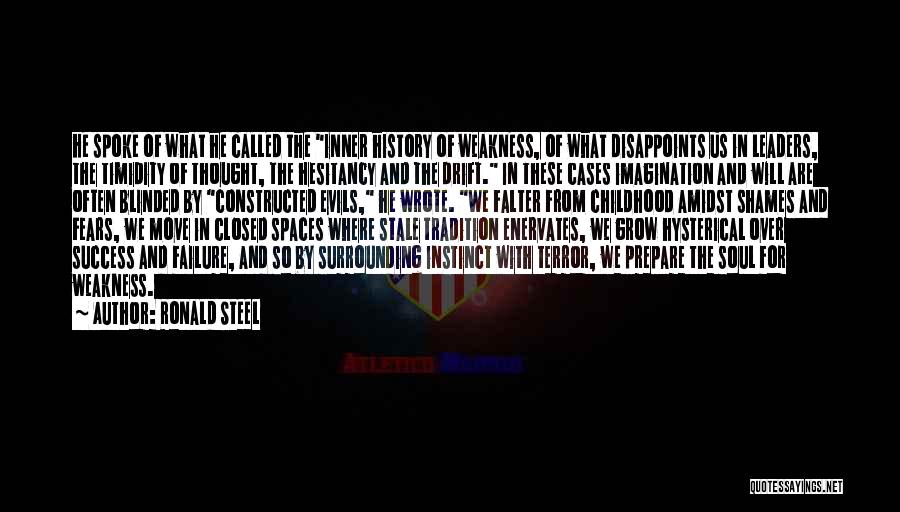 Ronald Steel Quotes: He Spoke Of What He Called The Inner History Of Weakness, Of What Disappoints Us In Leaders, The Timidity Of