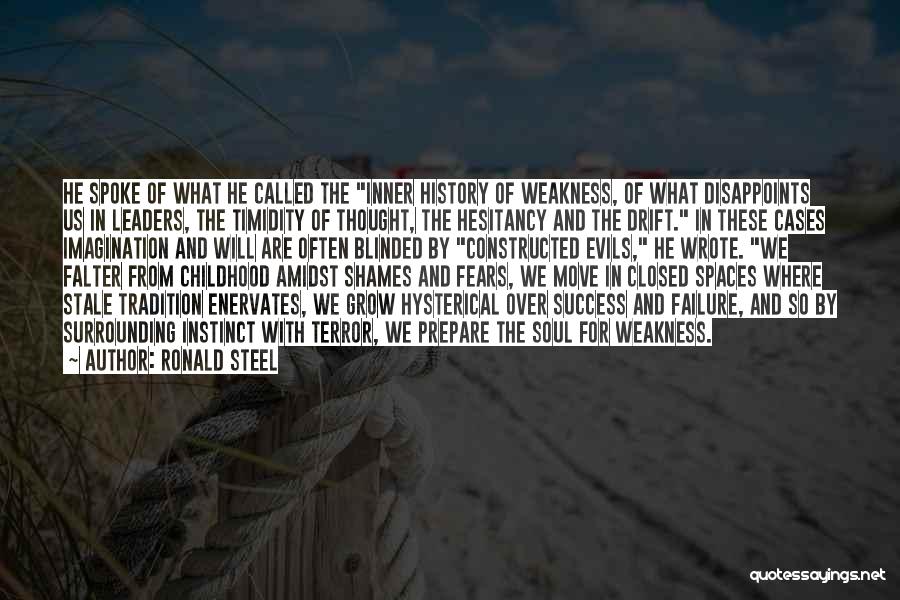 Ronald Steel Quotes: He Spoke Of What He Called The Inner History Of Weakness, Of What Disappoints Us In Leaders, The Timidity Of