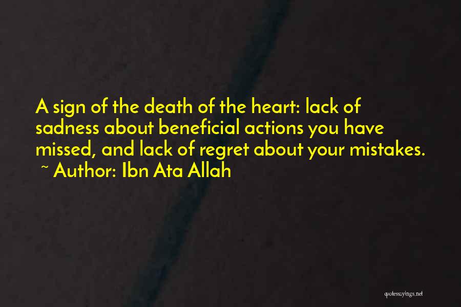 Ibn Ata Allah Quotes: A Sign Of The Death Of The Heart: Lack Of Sadness About Beneficial Actions You Have Missed, And Lack Of