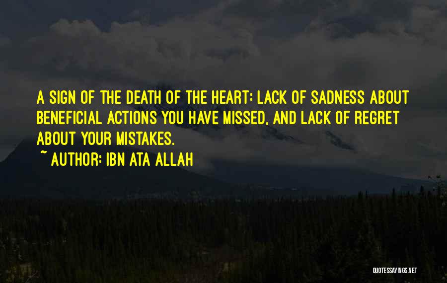 Ibn Ata Allah Quotes: A Sign Of The Death Of The Heart: Lack Of Sadness About Beneficial Actions You Have Missed, And Lack Of