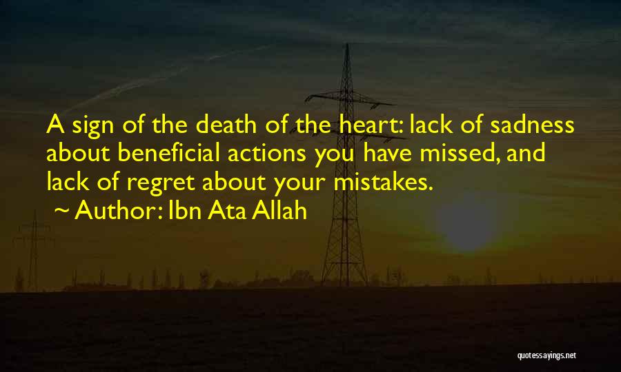 Ibn Ata Allah Quotes: A Sign Of The Death Of The Heart: Lack Of Sadness About Beneficial Actions You Have Missed, And Lack Of