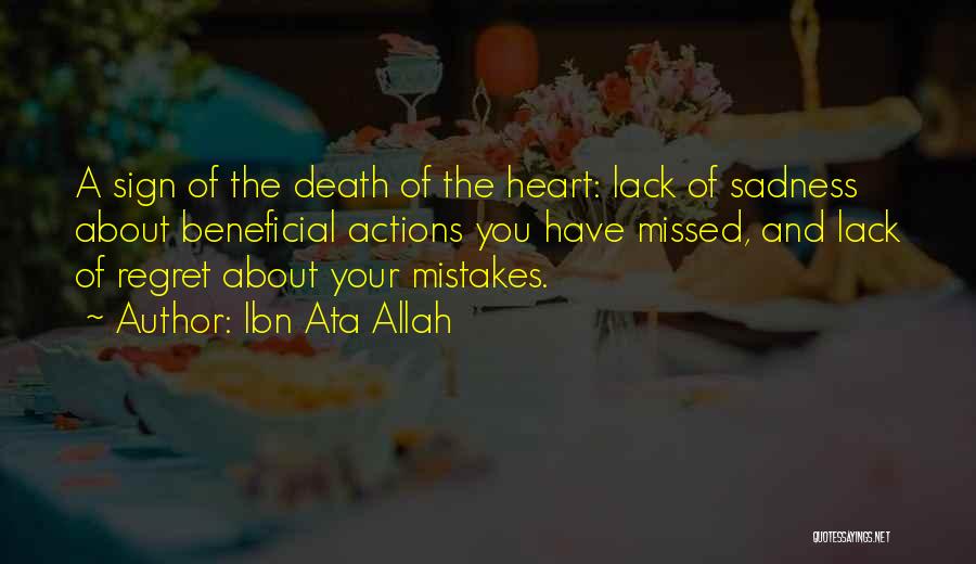 Ibn Ata Allah Quotes: A Sign Of The Death Of The Heart: Lack Of Sadness About Beneficial Actions You Have Missed, And Lack Of