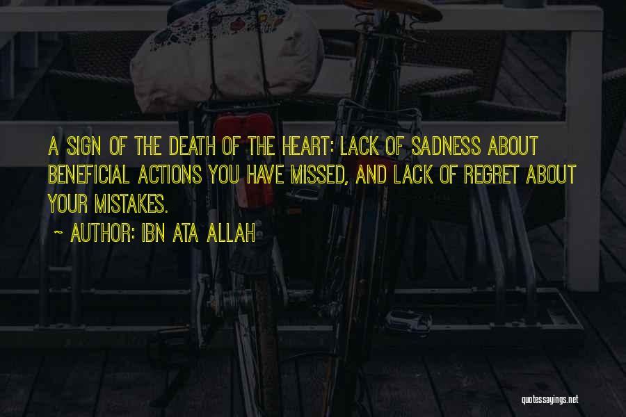 Ibn Ata Allah Quotes: A Sign Of The Death Of The Heart: Lack Of Sadness About Beneficial Actions You Have Missed, And Lack Of