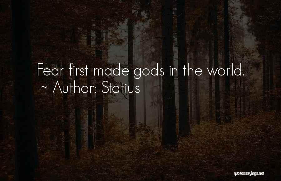 Statius Quotes: Fear First Made Gods In The World.