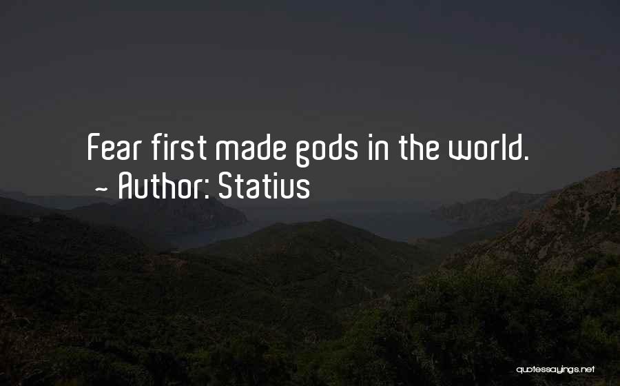 Statius Quotes: Fear First Made Gods In The World.