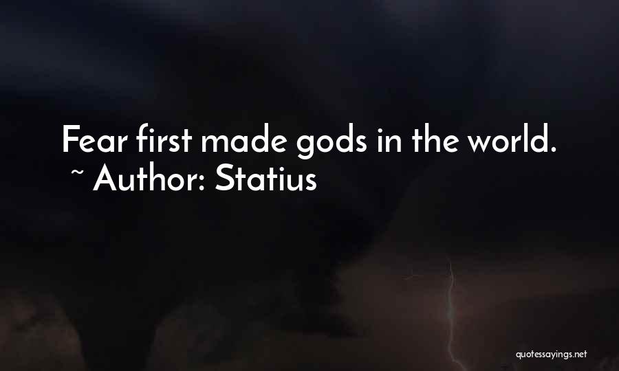 Statius Quotes: Fear First Made Gods In The World.