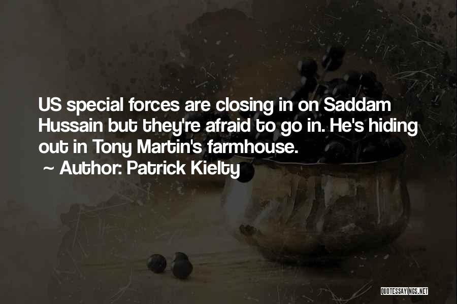 Patrick Kielty Quotes: Us Special Forces Are Closing In On Saddam Hussain But They're Afraid To Go In. He's Hiding Out In Tony