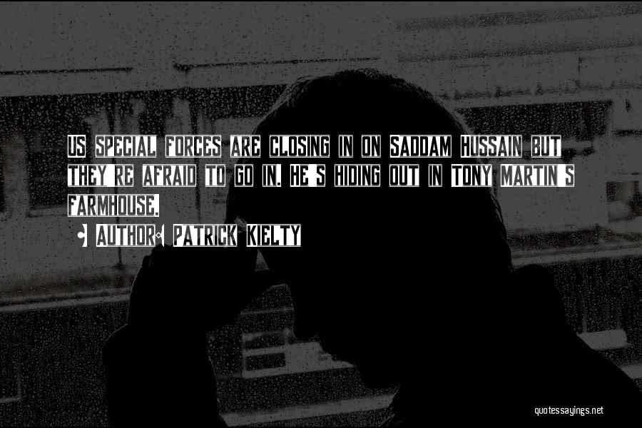 Patrick Kielty Quotes: Us Special Forces Are Closing In On Saddam Hussain But They're Afraid To Go In. He's Hiding Out In Tony