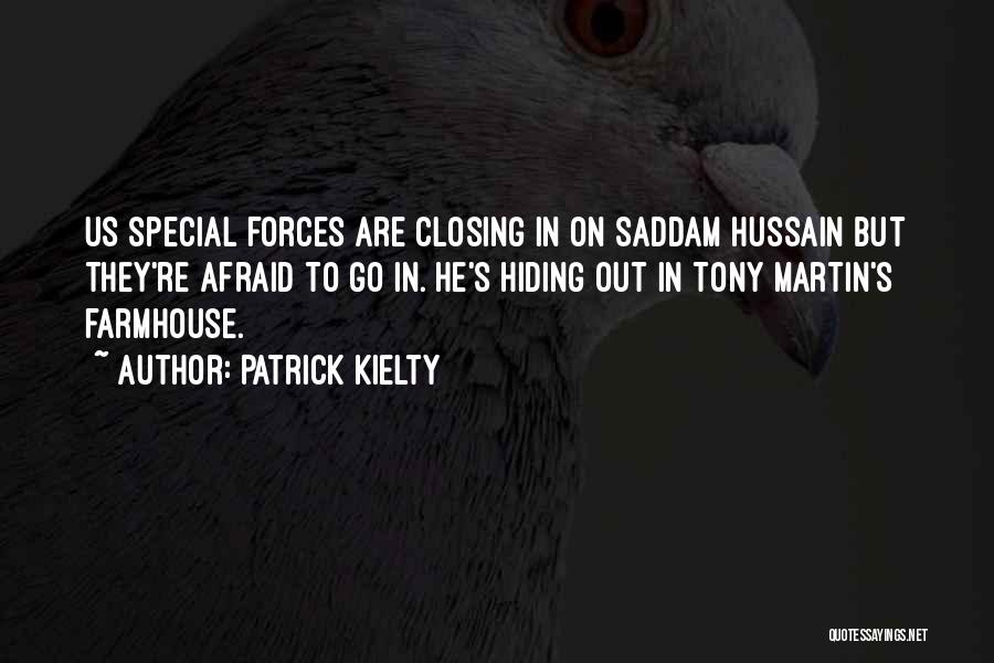 Patrick Kielty Quotes: Us Special Forces Are Closing In On Saddam Hussain But They're Afraid To Go In. He's Hiding Out In Tony